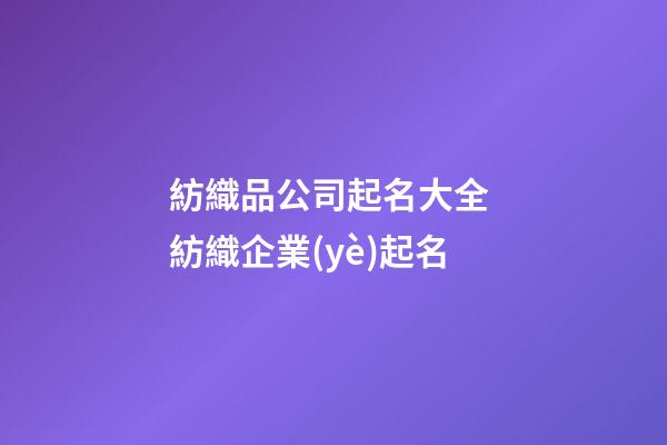 紡織品公司起名大全 紡織企業(yè)起名
